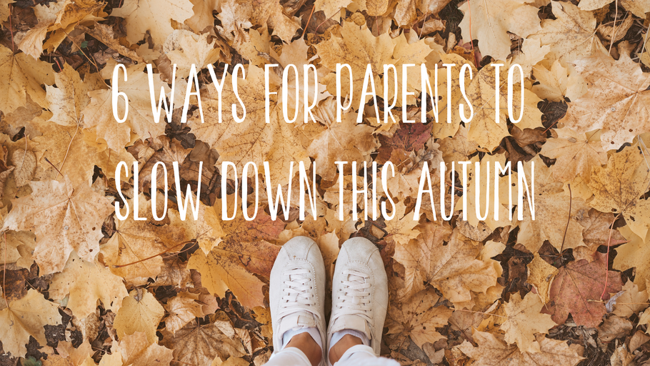 6 Ways For Busy Parents To Slow Down This Autumn